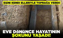 Eşini kendi elleriyle toprağa verdi! Eve dönünce hayatının şokunu yaşadı!