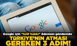 Google için "Telif hakkı" ödemesi gündemde! Türkiye'nin atması gereken 3 adım!