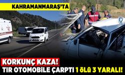 Kahramanmaraş'ta Korkunç kaza! Tır otomobil çarptı 1 ölü 3 yaralı!
