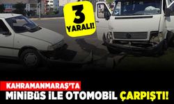 Kahramanmaraş'ta minibüs ile otomobil çarpıştı! 3 yaralı