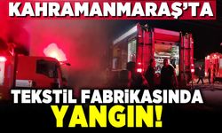 Kahramanmaraş'ta tekstil fabrikasında yangın!