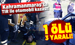 Kahramanmaraş'ta TIR'ın arkadan çarptığı araçta 1 ölü 3 yaralı