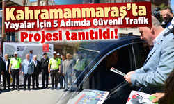 Kahramanmaraş'ta Yayalar İçin 5 Adımda Güvenli Trafik projesi tanıldı!