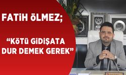 “KÖTÜ GİDİŞATA DUR DEMEK GEREK”