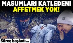 Masumları katledeni affetmek yok! süreç başladı...