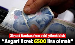 Ziraat Bankası eski yöneticisi: "Asgari ücret 6500 lira olmalı"