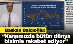 Başkan Balcıoğlu: "Karşımızda bütün dünya bizimle rekabet ediyor"