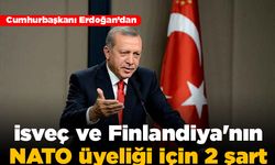 Cumhurbaşkanı Erdoğan'dan İsveç ve Finlandiya'nın NATO üyeliği için 2 şart