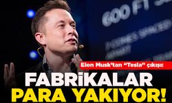 Elon Musk'tan "Tesla" çıkışı: Fabrikalar para yakıyor!