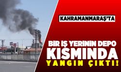 Kahramanmaraş'ta bir iş yerinin depo kısmında yangın çıktı!