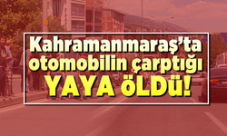 Kahramanmaraş'ta karşıdan karşıya geçmek isteyen yaya öldü!