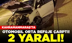 Kahramanmaraş'ta otomobil orta refüje çarptı! 2 yaralı