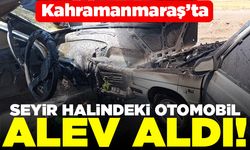 Kahramanmaraş'ta seyir halindeki otomobil alev aldı!