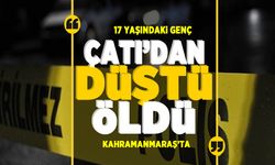 Kahramanmaraş’ta çatıdan düşen genç hayatını kaybetti