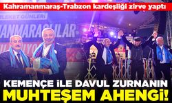 Kemençe ile davul zurnanın muhteşem ahengi Kahramanmaraş-Trabzon Kardeşliği zirve yaptı!
