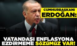 Cumhurbaşkanı Erdoğan:  Vatandaşı enflasyona ezdirmeme sözümüz var!