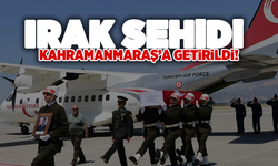 IRAK Şehidi Kahramanmaraş'a getirildi!