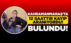 Kahramanmaraş'ta 12 saattir kayıp aranıyordu! Bulundu!