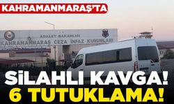 Kahramanmaraş'ta Silahlı kavga! 6 tutuklama!