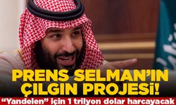 Prens Selman'ın çılgın projesi! "Yandelen" için 1 trilyon dolar harcayacak!