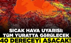 Sıcak hava uyarısı: Tüm yurtta görülecek! 40 dereceyi aşacak!