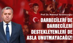 Yardımcıoğlu: Darbecileri de darbecileri destekleyenleri de asla unutmayacağız!