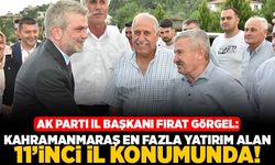 AK Parti İl Başkanı Fırat Görgel: Kahramanmaraş en fazla yatırım alan 11'inci il konumunda!