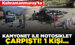 Kahramanmaraş'ta Kamyonet ile motosiklet çarpıştı 1 kişi...