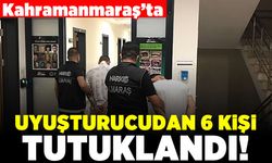 Kahramanmaraş'ta uyuşturucudan 6 kişi tutuklandı!