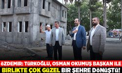 Özdemir: Türkoğlu, Osman Okumuş Başkan ile birlikte çok güzel bir şehre dönüştü!