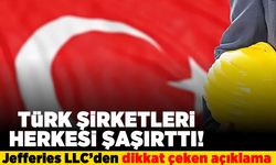 Türk şirketleri herkesi şaşırttı! Jefferies LLC'den dikkat çeken açıklama!
