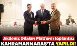 Akdeniz Odaları Platform toplantısı Kahramanmaraş’ta yapıldı