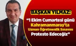 Başkan Yılmaz, “1 Ekim Cumartesi günü Kahramanmaraş'ta  Uzman Öğretmenlik Sınavını Protesto Edeceğiz"