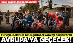 İsrail basınından bomba iddia! Türkiye'deki 160 bin sığınmacı konvoy oluşturarak Avrupa'ya geçecek!