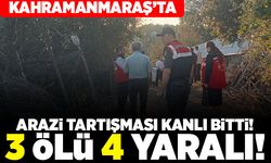 Kahramanmaraş'ta arazi tartışması kanlı bitti! 3 ölü 4 yaralı!