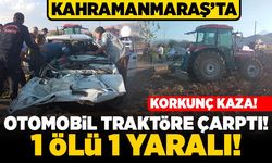 Kahramanmaraş'ta Korkunç kaza! Otomobil traktöre çarptı! 1 ölü 1 yaralı!