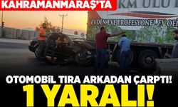 Kahramanmaraş'ta otomobil tıra arkadan çarptı! 1 yaralı!