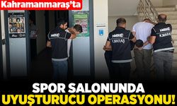 Kahramanmaraş'ta spor salonunda uyuşturucu operasyonu!