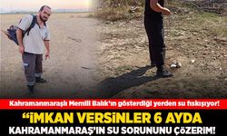 Kahramanmaraşlı Memili Balık’ın gösterdiği yerden su fışkırıyor  “İmkan versinler 6 ayda Kahramanmaraş’ın su sorununu çözerim”