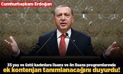 Cumhurbaşkanı Erdoğan 35 yaş üstü kadınlara lisans ve ön lisans programlarında ek kontenjan tanımlanacağını duyurdu!
