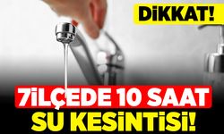 Dikkat! 7 ilçede 10 saat su kesintisi!