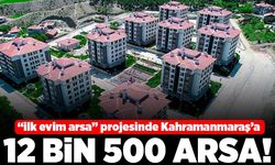 "İlk evim arsa" projesinde Kahramanmaraş'a 12 bin 500 arsa!