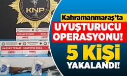Kahramanmaraş'ta uyuşturucu operasyonu! 5 kişi yakalandı!
