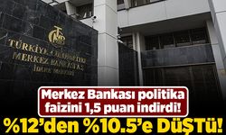 Merkez Bankası politika faizini 1,5 puan indirdi! %12'den %10.5 düştü!