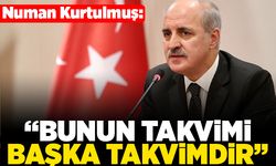 Numan Kurtulmuş: "Bunun takvimi başka takvimdir"