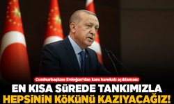 Cumhurbaşkanı Erdoğan'dan kara harekatı açıklaması: En kısa sürede tankımızla hepsinin kökünü kazıyacağız!