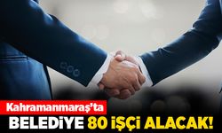 Kahramanmaraş'ta belediye 80 işçi alacak!