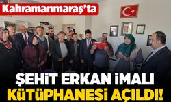 Kahramanmaraş'ta Şehit Erkan İmalı kütüphanesi açıldı!