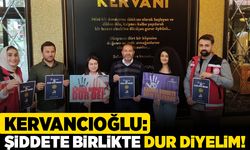 Kervancıoğlu: Şiddete birlikte dur diyelim!