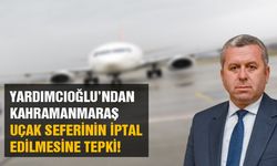 Yardımcıoğlu’ndan Kahramanmaraş uçak seferinin iptal edilmesine tepki!